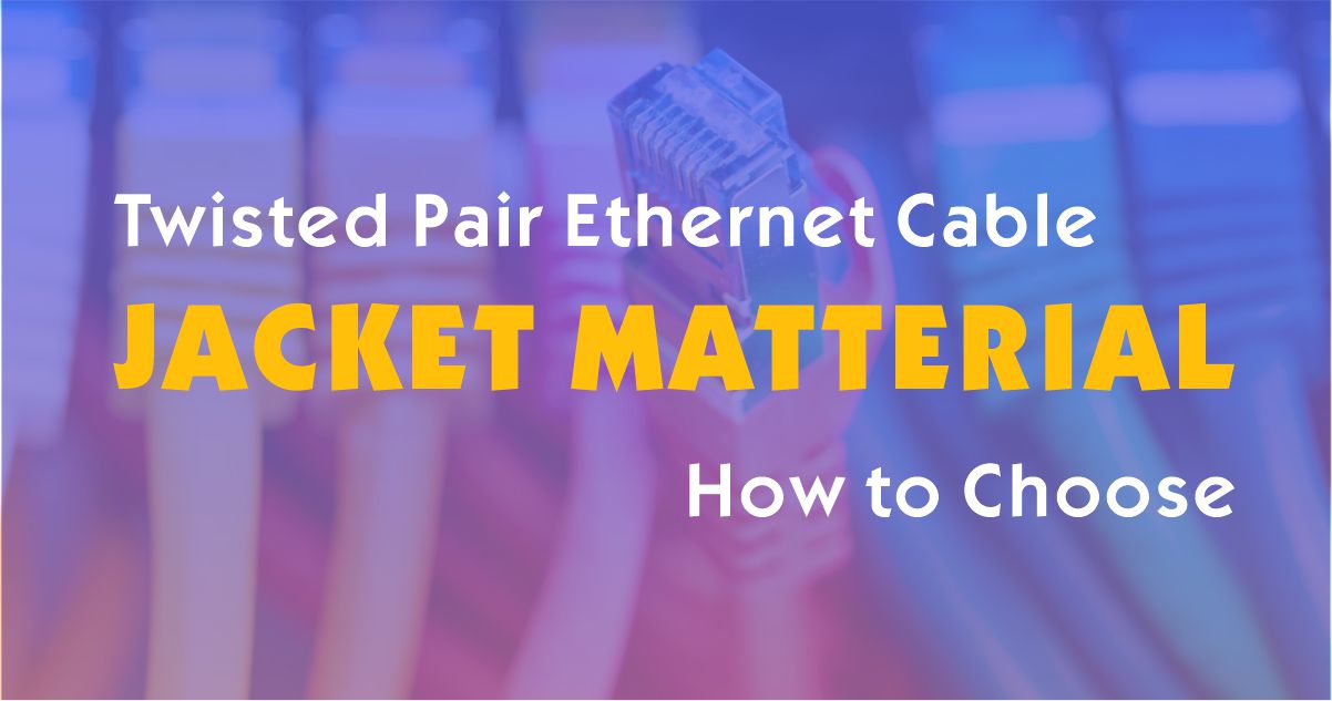 Qual é o material de revestimento de cabo ethernet de par trançado certo para você?